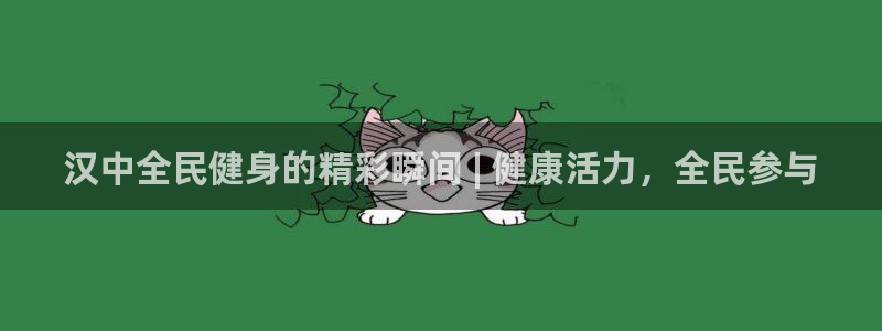 凯时游戏官方网站：汉中全民健身的精彩瞬间 | 健康活力，