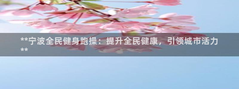 凯时kb88kb88：**宁波全民健身跑操：提升全民健康