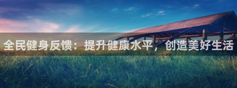 最新凯时官网网址：全民健身反馈：提升健康水平，创造美好生