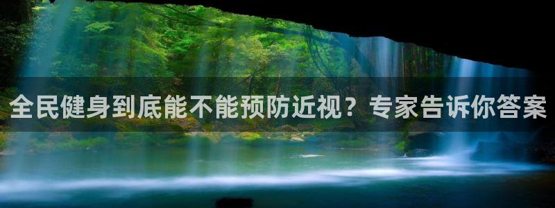 凯时官网手机版首页：全民健身到底能不能预防近视？专家告诉