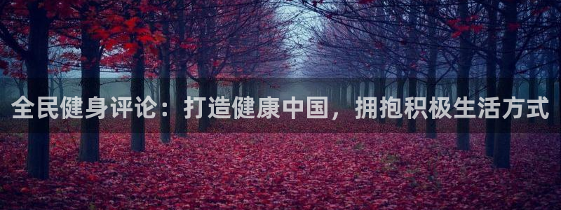 尊龙王t400：全民健身评论：打造健康中国，拥抱积极生活