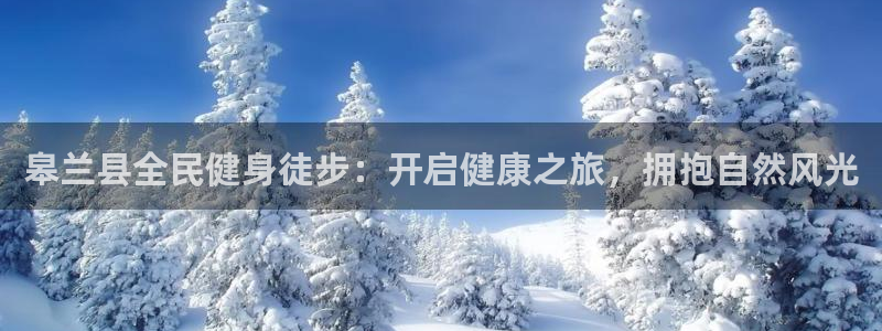 尊龙app登录不了：皋兰县全民健身徒步：开启健康之旅，拥