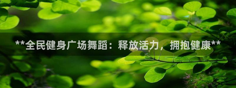 尊龙旗舰厅：**全民健身广场舞蹈：释放活力，拥抱健康**