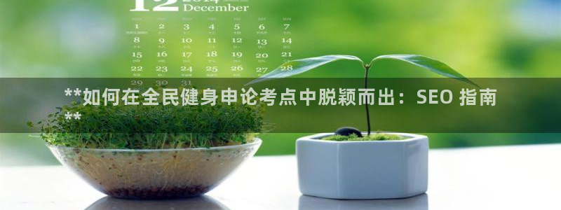 尊龙官网手机版：**如何在全民健身申论考点中脱颖而出：S