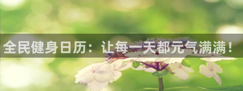 kb88凯时唯一官网注册：全民健身日历：让每一天都元气满