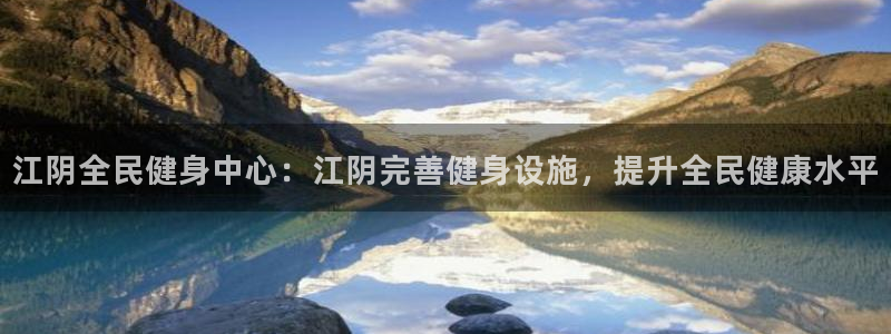 尊龙凯时人生就是搏!官网：江阴全民健身中心：江阴完善健身