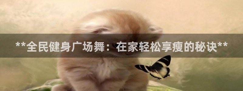 尊龙下载推荐网站：**全民健身广场舞：在家轻松享瘦的秘诀