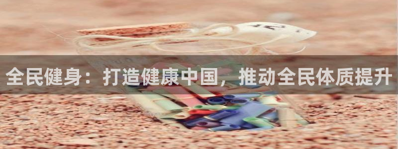 尊龙凯时百万奖池：全民健身：打造健康中国，推动全民体质提