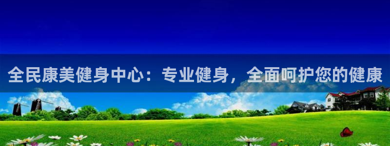 尊龙,人生就是搏：全民康美健身中心：专业健身，全面呵护您