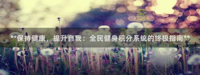 尊龙人生就是博旧版手机可靠送38元：**保持健康，提升自我：