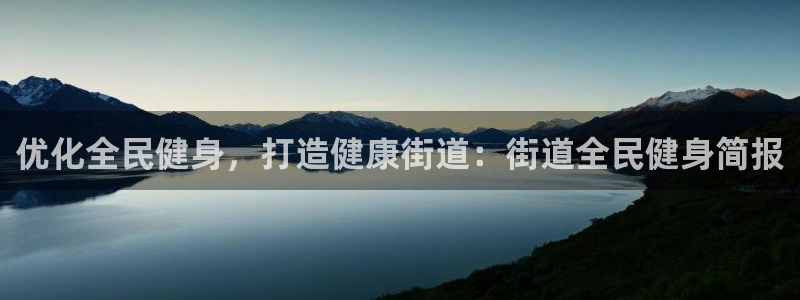 尊龙尊龙：优化全民健身，打造健康街道：街道全民健身简报