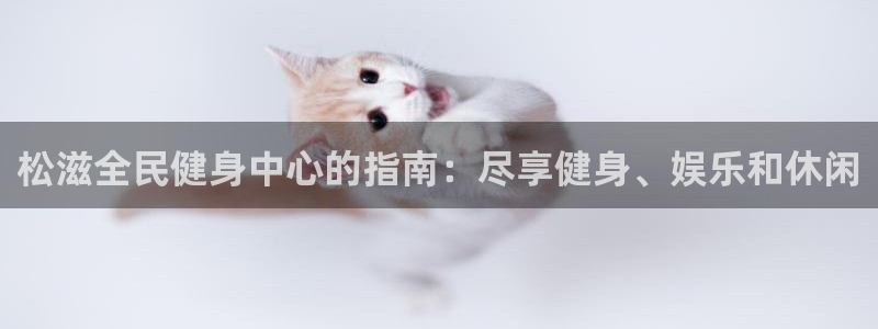 尊龙凯时登录：松滋全民健身中心的指南：尽享健身、娱乐和休
