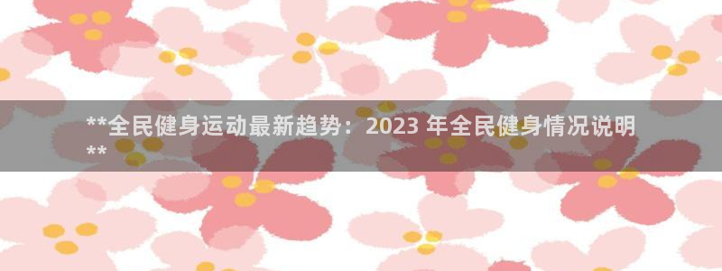 凯时ag旗舰厅网址是什么：**全民健身运动最新趋势：20