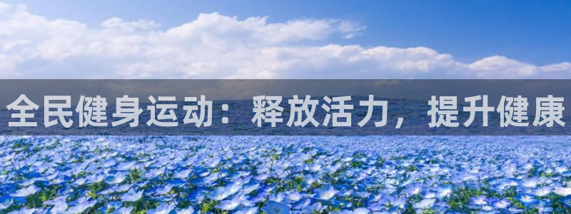 尊龙凯时产品系列：全民健身运动：释放活力，提升健康