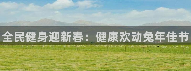 尊龙内地：全民健身迎新春：健康欢动兔年佳节
